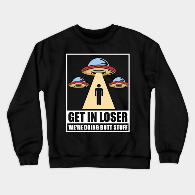 Get in loser we're doing butt stuff Ufos Crewneck Sweatshirt by Streetwear KKS